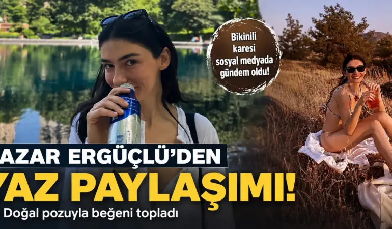 Hazar Ergüçlü’den Yaz Paylaşımı! Bikinili Karesi Sosyal Medyayı Salladı
