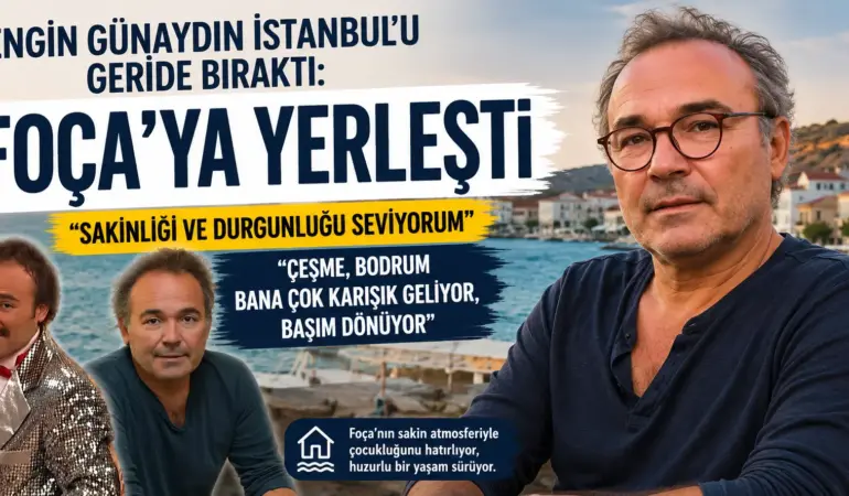 Engin Günaydın Tasını Tarağını Topladı! İstanbul’dan Kaçıp Foça’ya Yerleşti