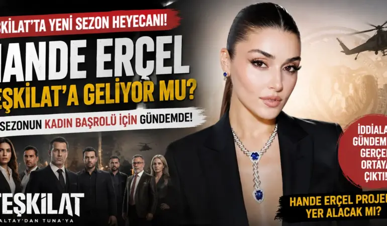 Teşkilat’ın Yeni Kadın Başrolü İçin Bomba İsim! Hande Erçel Gündemde