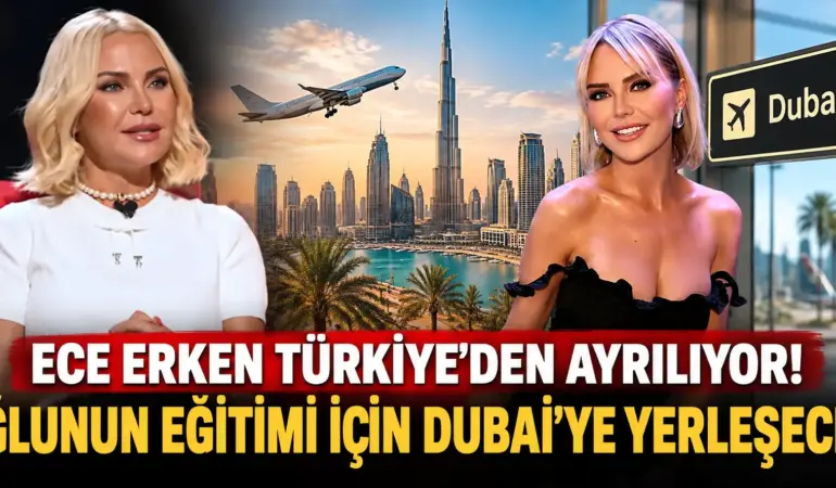 Ece Erken’den Bomba Karar! Türkiye’yi Bırakıp Dubai’ye Yerleşiyor