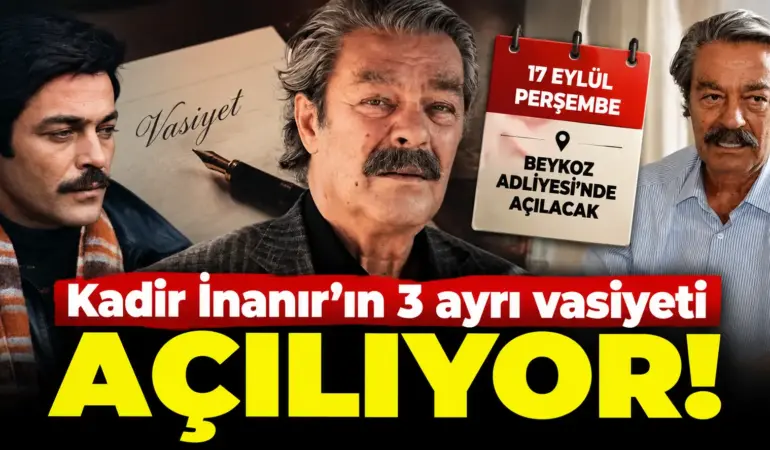Kadir İnanır’ın Mirasında Kritik Gün! 3 Vasiyet Birden Açılacak