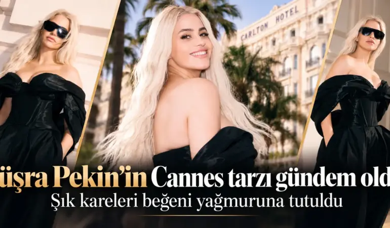 Büşra Pekin’in Cannes tarzı olay oldu! Şık pozlarına beğeni yağdı