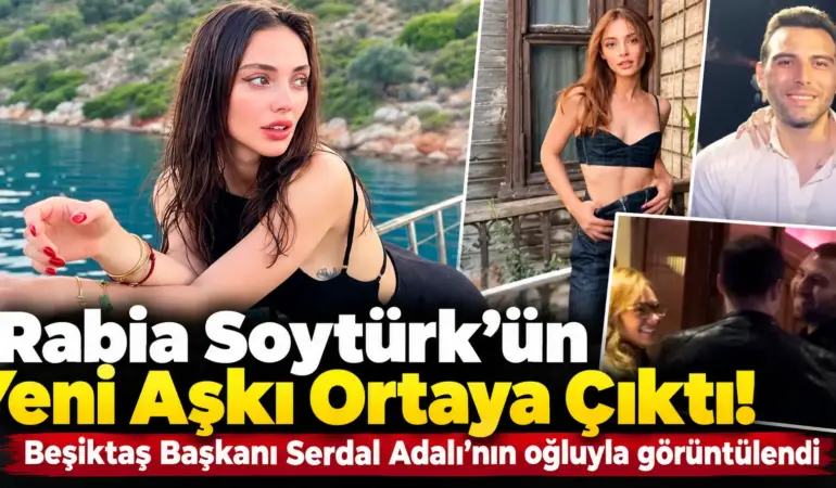 Rabia Soytürk’ün Yeni Aşkı Ortaya Çıktı! Beşiktaş Başkanı’nın Oğluyla Yakalandı