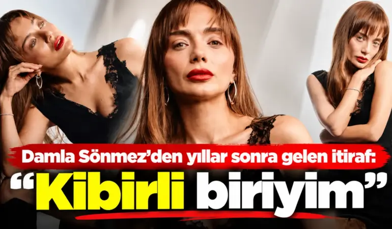 Damla Sönmez’den yıllar sonra gelen itiraf: “Kibirli olduğumu bile itiraf edemiyorum”