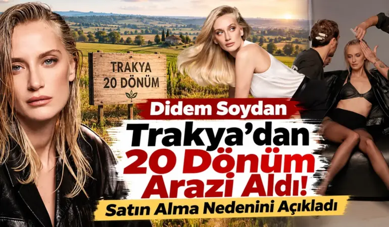 Didem Soydan Trakya’dan 20 Dönüm Arazi Aldı! Sebebini İlk Kez Anlattı