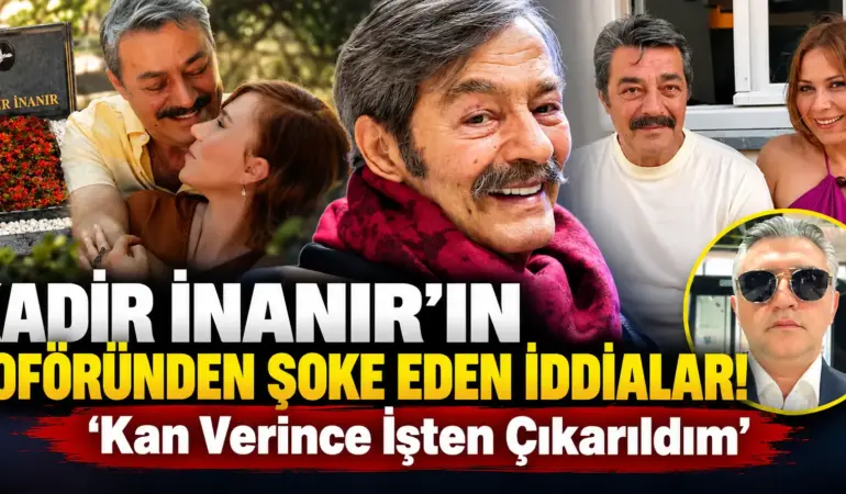 Kan Verdi, İşinden Oldu! Kadir İnanır’ın Eski Şoföründen Olay Yaratan İtiraf