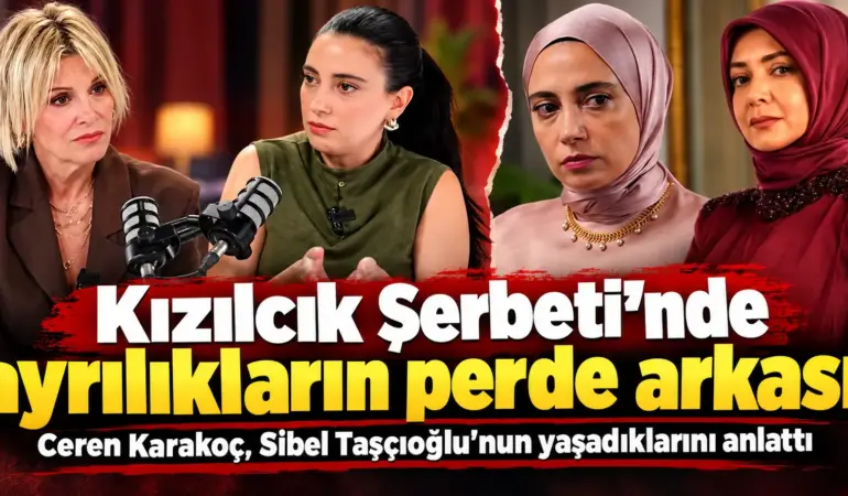 Kızılcık Şerbeti’nde Şok İtiraf! Ceren Karakoç, Sibel Taşçıoğlu’nun Ayrılığını Anlattı