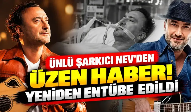 Ünlü Şarkıcı Nev’den Kötü Haber! Yeniden Entübe Edildi