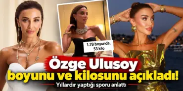 Özge Ulusoy Boy ve Kilo Bilgilerini Açıkladı