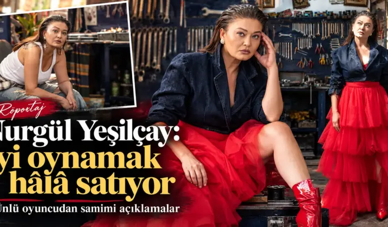 Nurgül Yeşilçay: “Seyirci artık neyin iyi olduğunu çok iyi biliyor”