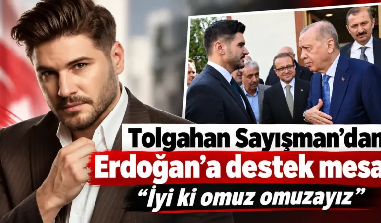 Tolgahan Sayışman’dan Cumhurbaşkanı Erdoğan’a dikkat çeken sözler